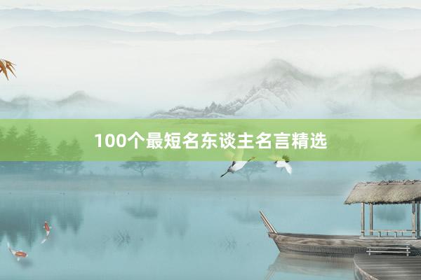 100个最短名东谈主名言精选