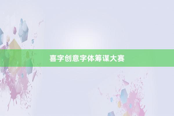 喜字创意字体筹谋大赛